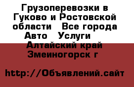 Грузоперевозки в Гуково и Ростовской области - Все города Авто » Услуги   . Алтайский край,Змеиногорск г.